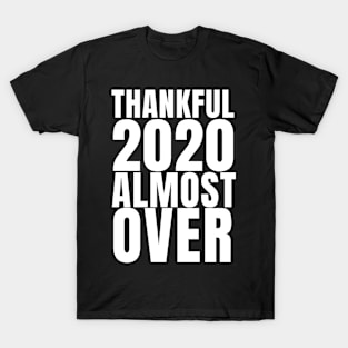 THANKFUL THIS YEAR IS ALMOST OVER T-Shirt